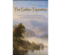 The Golden Tapestries: The story of Chrétien Du Bois, Pierre Billiou, and their families, woven into history (The Golden Thread Series)