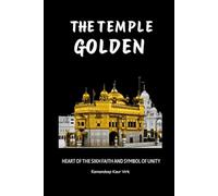 THE GOLDEN TEMPLE: HEART OF THE SIKH FAITH AND SYMBOL OF UNITY (Sikhism: From Its Founding to Its Warrior Legacy)