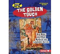 The Golden Touch: King Midas and Other Mythical and Legendary Curses (Curses! (Alternator Books (R)))