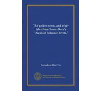 The golden town, and other tales from Soma-Deva's "Ocean of romance-rivers,"