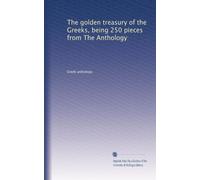 The golden treasury of the Greeks, being 250 pieces from The Anthology