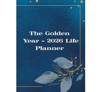 The Golden Year - 2026 Life Planner: A Daily, Weekly & Monthly Organizer with Holiday Lists and Yearly Event Tracker