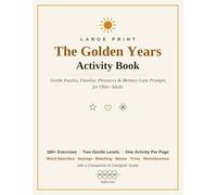The Golden Years Activity Book: Large Print Puzzles, Brain Games & Memory Lane Prompts for Older Adults - 160+ Gentle Exercises in Two Levels, with a Companion & Caregiver Guide