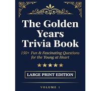 The Golden Years Trivia Book: 150+ Fun & Fascinating Questions for the Young at Heart