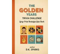 THE GOLDEN YEARS TRIVIA CHALLENGE: Large Print Nostalgia Quiz Book for Seniors to Relive the 1950s, 60s, and 70s - Keep the Brain Sharp and the Memories Alive