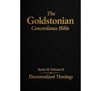 The Goldstonian Concordance Bible - Volume II: Decentralized Theology (The Goldstonian Concordance Bible Series II: Footprints of the Messiah)