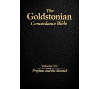 The Goldstonian Concordance Bible - Volume III: Prophets and the Messiah (The Goldstonian Concordance Bible Series I (6 Volumes))