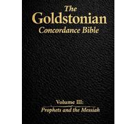 The Goldstonian Concordance Bible - Volume III: Prophets and the Messiah (The Goldstonian Concordance Bible Series I (6 Volumes))