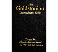 The Goldstonian Concordance Bible - Volume IV: Ethiopian Distinctives and the “Why Left Out” Question (The Goldstonian Concordance Bible Series I (6 Volumes))