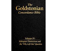 The Goldstonian Concordance Bible - Volume IV: Ethiopian Distinctives and the “Why Left Out” Question (The Goldstonian Concordance Bible Series I (6 Volumes))