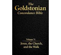 The Goldstonian Concordance Bible - Volume V: Jesus, the Church, and the Walk: 6 (The Goldstonian Concordance Bible Series I (6 Volumes))