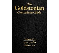 The Goldstonian Concordance Bible Volume VI: Elohim Tov (The Goldstonian Concordance Bible Series I (6 Volumes))