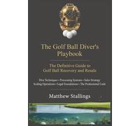 THE GOLF BALL DIVER’S PLAYBOOK: The Definitive Guide to Golf Ball Recovery and Resale