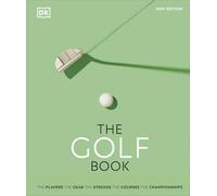 The Golf Book: The Players • The Gear • The Strokes • The Courses • The Championships (DK Sports Guides)