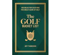 The Golf Bucket List: 100 Ideas for Enjoying the Great Game of Golf