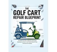 The Golf Cart Repair Blueprint: The Definitive DIY Guide to Diagnosing, Servicing, and Maintaining Your Electric or Gas-Powered Vehicle for Peak ... and Longevity (The DO-IT-YOURSELF Blueprint)