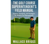 The Golf Course Superintendent’s Field Manual: Systems, Standards, and Strategies for Modern Turf Management