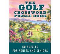 The Golf Crossword Puzzle Book: 50 Crossword Puzzles Featuring Golf Terms, Courses, Players, Equipment and More. A Mix of Easy, Medium and Hard Puzzles For Adults and Seniors.