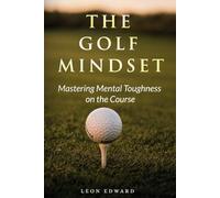 The Golf Mindset: Master Mental Toughness on the Course 2nd Edition | Learn Golf Mindset Laser Focus Positive Thinking Develop Visualization Technique ... in Golf and Life Mastering Your Mind)