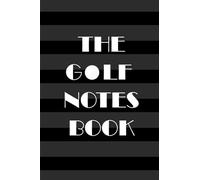 The Golf Notes Book: My Golf Book - The Golfing Record Book for Golf Enthusiast - Gift for Beginner, Intermediate, and Advanced Golfers - Black and White Cover