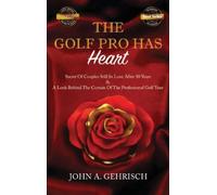 THE GOLF PRO HAS Heart: Secrets of Couples Still in Love after 50 Years: A Private Look Behind the Curtain of The Professional Golf Tour
