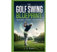 The Golf Swing Blueprint: Mechanics, Mindset, and Mastery (Golf Professionals)