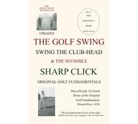 THE GOLF SWING. SWING THE CLUB-HEAD: & THE INVISIBLE SHARP CLICK (THE ORIGINAL GOLF FUNDAMENTALS)