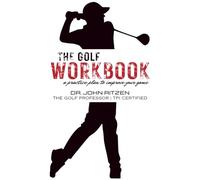 The Golf Workbook: A Practice Plan to Improve your Game