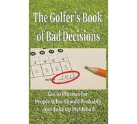 The Golfer’s Book of Bad Decisions: 101 Go-to Phrases for People Who Should Probably Just Take Up Pickleball
