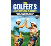 The Golfer’s Nutrition Caddy: Your Guide to Staying Strong, Focused, and Energized from Tee Off to Final Putt!
