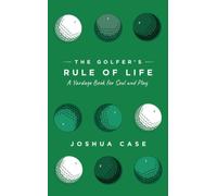 The Golfer's Rule of Life: A Yardage Book for Soul and Play