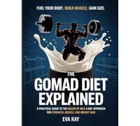 The GOMAD Diet Explained: A Practical Guide to the Gallon of Milk a Day Approach for Strength, Muscle, and Weight Gain
