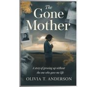 The Gone Mother: A Story of Growing Up Without the One Who Gave Me Life