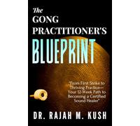 The Gong Practitioner's Blueprint: From First Strike to Thriving Practice-Your 12-Week Path to Becoming a Certified Sound Healer