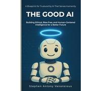 The Good AI: Building Ethical, Bias-Free, and Inclusive Intelligence