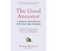 The Good Ancestor: A Radical Prescription for Long-Term Thinking