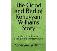 The Good and Bad of Kohayyam Williams Story: A Memoir of Survival, Strength, and Transformation