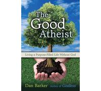 The Good Atheist: Living a Purpose-Filled Life Without God: 240