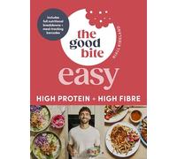 The Good Bite Easy: High Protein, High Fibre, Delicious Meals