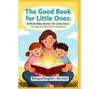 The Good Book for Little Ones: 50 Kids Bible Stories for Little Ones | For Age 4 to 10 Parents Handbook | Bilingual English - German