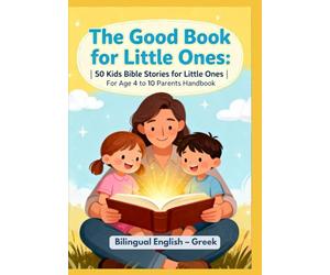 The Good Book for Little Ones: 50 Kids Bible Stories for Little Ones | For Age 4 to 10 Parents Handbook | Bilingual English - Greek