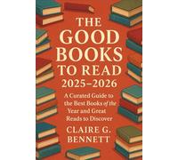 The Good Books to Read 2025 - 2026: A Curated Reading Guide to the Most Engaging, Inspiring, and Thought-Provoking Reads to Enjoy This Year