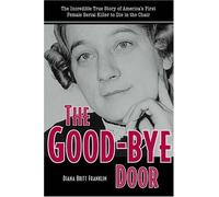 [The Good-Bye Door: The Incredible True Story of America's First Female Serial Killer to Die in the Chair] [By: Franklin, Diana] [October, 2006]
