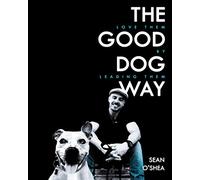 The Good Dog Way: Love Them by Leading Them