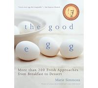 The Good Egg: More than 200 Fresh Approaches from Breakfast to Dessert