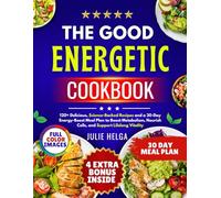 THE GOOD ENERGETIC COOKBOOK: 120+ Delicious, Science-Backed Recipes and a 30-Day Energy-Boost Meal Plan to Boost Metabolism, Nourish Cells, and Support Lifelong Vitality