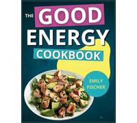The Good Energy Cookbook: 365+ Days of Recipes Inspired by Dr. Casey Means to Optimize Your Health and Boost Your Metabolism