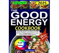 The Good Energy Cookbook: Boost Metabolism and Vitality with 110+ Nutritious Recipes, Inspired by Dr. Casey Means' 3 OUT 5 IN Approach (Culinary ... Recipes with Meal Plans for Every Diet)