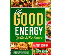 The Good Energy Cookbook for Seniors: Nourishing, Easy-to-Prepare Meals to Boost Vitality and Support Health at Every Age