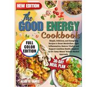 The Good Energy Cookbook: Simple, Delicious, and Energizing Recipes to Boost Metabolism, Fight Inflammation, Restore Vitality, and Support Limitless ... by Dr. Casey Means’ Science-Backed Approach.